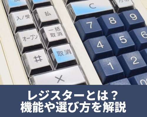 レジスターとは?種類や機能、選び方をわかりやすく解説
